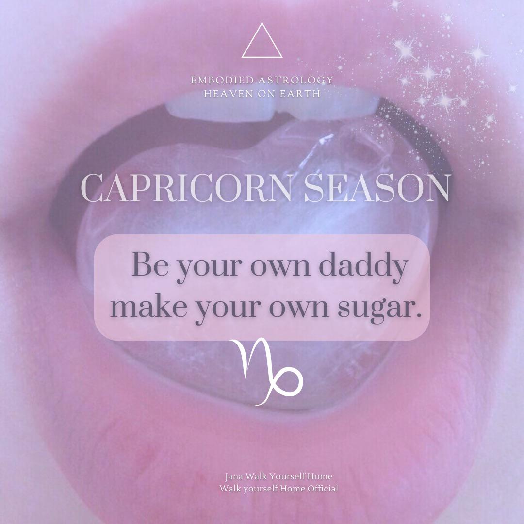 embodied astrology , Capricorn season - be your own daddy - make your own sugar